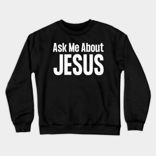 Ask Me About Jesus Crewneck Sweatshirt